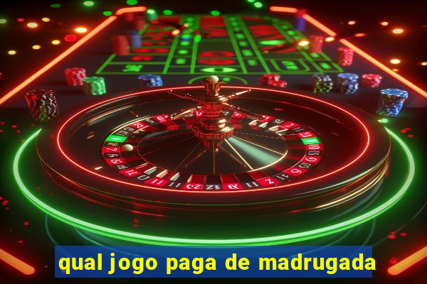 qual jogo paga de madrugada